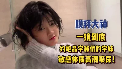 约炮敏感体质学妹！高潮喷水【完整版68分钟已上传下面】